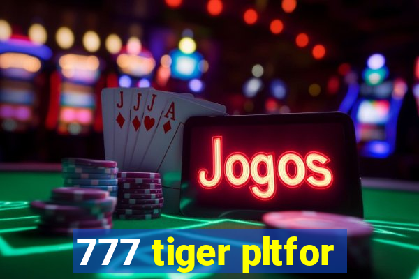 777 tiger pltfor